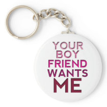 Your Boyfriend Wants Me Key Chain