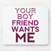Your Boyfriend Wants Me Mousepad