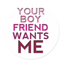 Your Boyfriend Wants Me Round Sticker