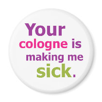 Your cologne is making me sick. fridge magnets
