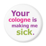 Your cologne is making me sick. magnets