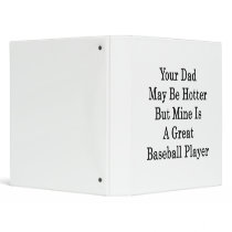 Your Dad May Be Hotter But Mine Is A Great Basebal 3 Ring Binders