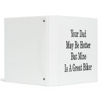 Your Dad May Be Hotter But Mine Is A Great Biker 3 Ring Binder