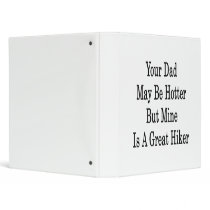 Your Dad May Be Hotter But Mine Is A Great Hiker Vinyl Binder
