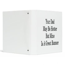 Your Dad May Be Hotter But Mine Is A Great Runner Binder
