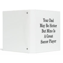 Your Dad May Be Hotter But Mine Is A Great Soccer Vinyl Binders