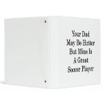 Your Dad May Be Hotter But Mine Is A Great Soccer binders