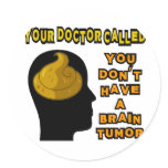 Your Doctor Called, You Don't Have a Brain Tumor Round Stickers