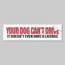 Your Dog Can't Drive bumper stickers