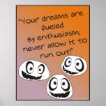 Your Dreams Are Fueled  by Enthusiasm! Print