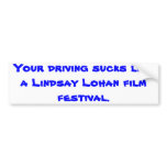 Your driving sucks like a Lindsay Lohan film fe... Bumper Sticker