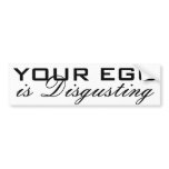 Your Ego is Disgusting Bumper Stickers