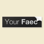 Your Faec - Bumper Sticker