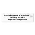 Your false sense of entitlement is filling me w... bumper stickers