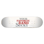 Your Favorite Band Sucks Skateboard