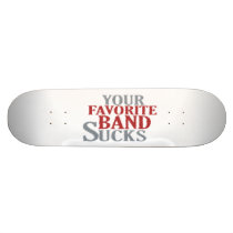 Your Favorite Band Sucks Skateboard