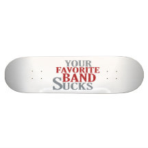 Your Favorite Band Sucks Skateboard