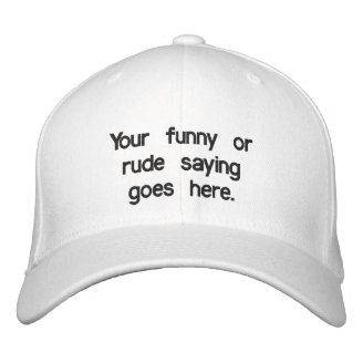 your-funny-or-rude-saying-goes-here01 embroidered baseball cap
