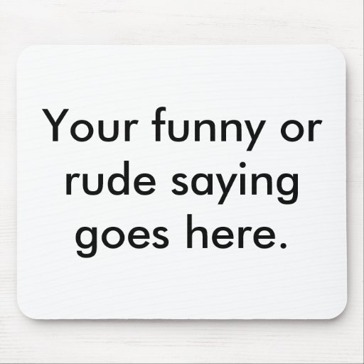 your-funny-or-rude-saying-goes-here01 mouse pad
