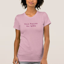 Your Future Ex-Wife t-shirts by cheeseonmytees Your Future Ex-Wife t-shirts