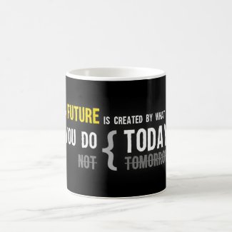 Your future is created by what you do today quote