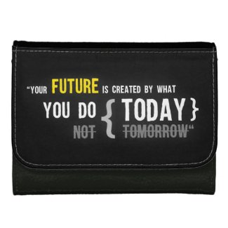 Your future is created by what you do today quote