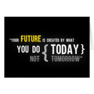 Your future is created by what you do today quote