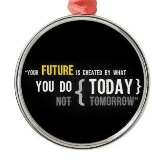 Your future is created by what you do today quote