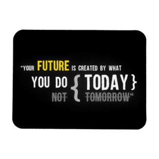 Your future is created by what you do today quote