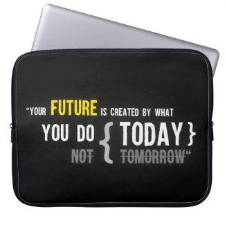 Your future is created by what you do today quote