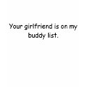 Your girlfriend is on my buddy list t-shirts