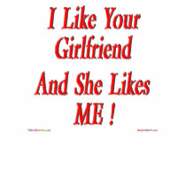 Your Girlfriend Likes Me! T-shirt