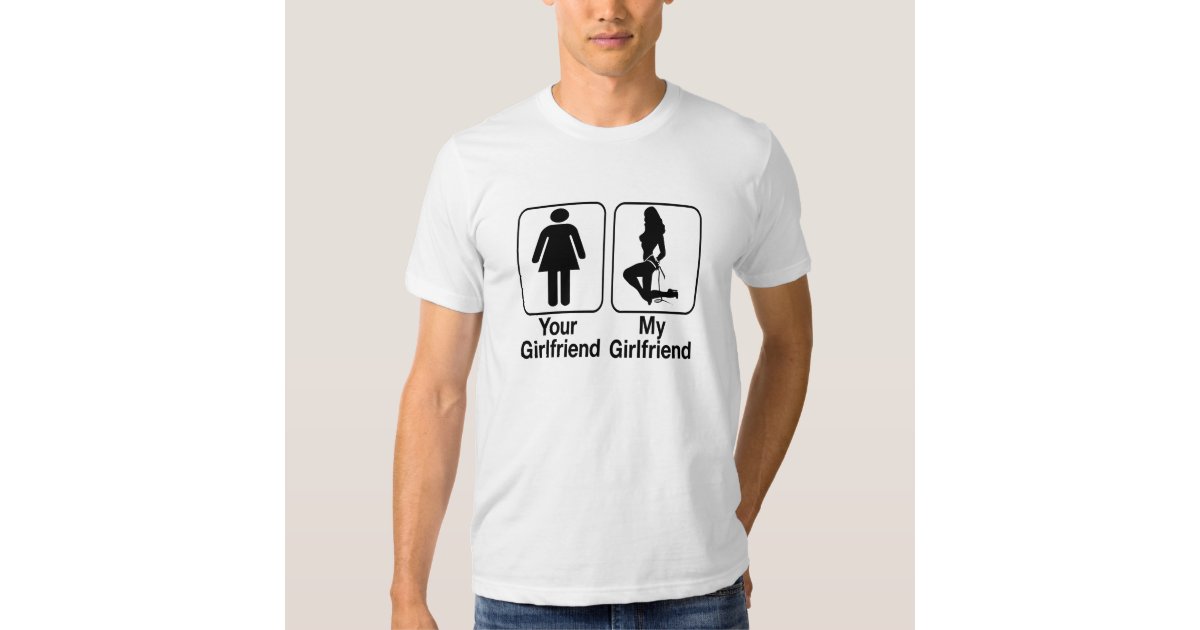 Your Girlfriend My Girlfriend Tshirt Zazzle