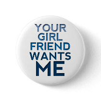 Your Girlfriend Wants Me Pins
