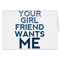 Your Girlfriend Wants Me Greeting Cards