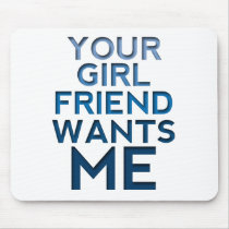 Your Girlfriend Wants Me Mouse Pads