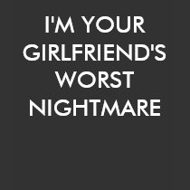 YOUR GIRLFRIEND'S WORST NIGHTMARE Women's t-shirts