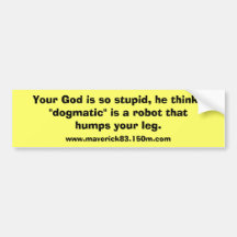Your God is so stupid...dogmatic... Bumper Stickers
