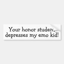 Your honor student , depresses my emo kid! bumper sticker