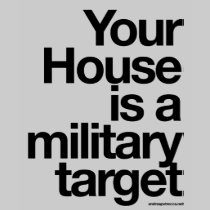 YOUR HOUSE IS A MILITARY TARGET t-shirts