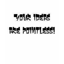 Your ideas are pointless! t-shirts by LisaMarie22 Your ideas are pointless! t-shirts