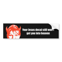 Your Jesus decal still won't get you into heaven Bumper Sticker