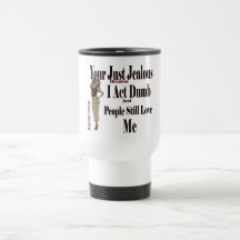 Your just Jealous because I act Dumb - Mug