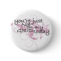 Your just not on my grid today buttons