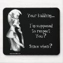 Your kidding...I'm supposed to respect You? Since  mousepads