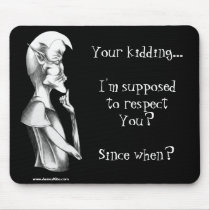 Your kidding...I'm supposed to respect You? Since  mousepads