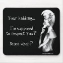 Your kidding...I'm supposed to respect You? Since  mousepads