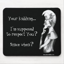 Your kidding...I'm supposed to respect You? Since  mousepads