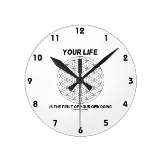 Your Life Is The Fruit Of Your Own Doing Wall Clocks