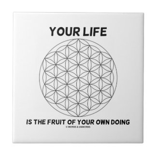 Your Life Is The Fruit Of Your Own Doing Tiles